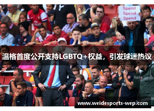 温格首度公开支持LGBTQ+权益，引发球迷热议