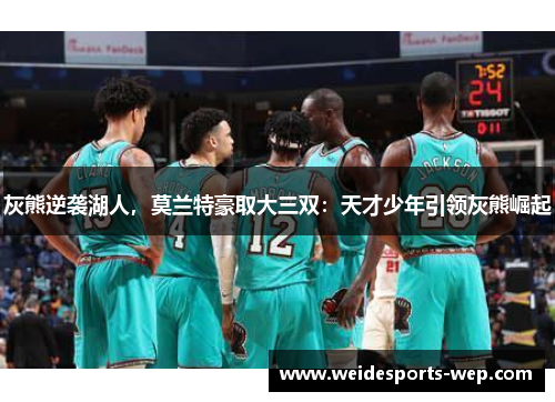 灰熊逆袭湖人，莫兰特豪取大三双：天才少年引领灰熊崛起