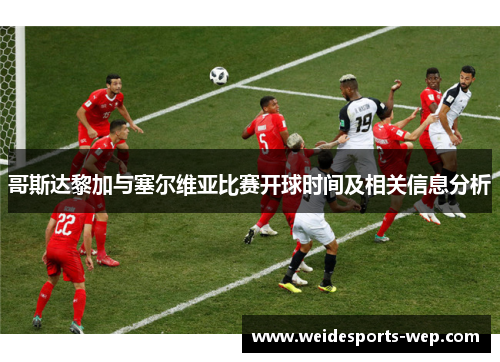 哥斯达黎加与塞尔维亚比赛开球时间及相关信息分析
