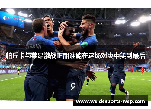 帕丘卡与莱昂激战正酣谁能在这场对决中笑到最后