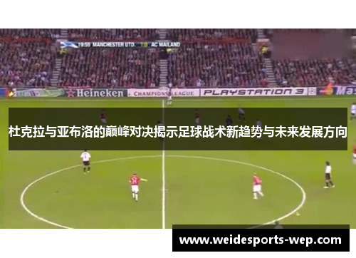 杜克拉与亚布洛的巅峰对决揭示足球战术新趋势与未来发展方向