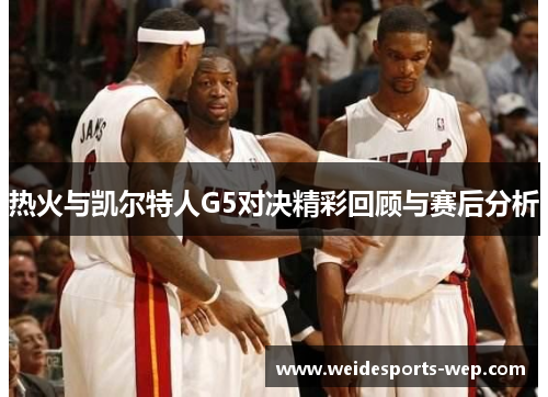 热火与凯尔特人G5对决精彩回顾与赛后分析
